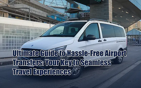 Ultimate Guide to Hassle-Free Airport Best Vip Transfers: Your Key to Seamless Travel Experiences