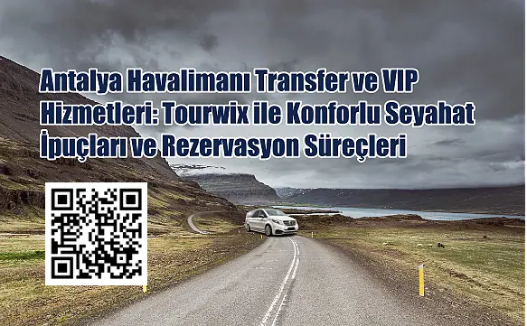 Antalya Havalimanı Transfer ve VIP Hizmetleri: Tourwix ile Konforlu Seyahat İpuçları ve Rezervasyon Süreçleri