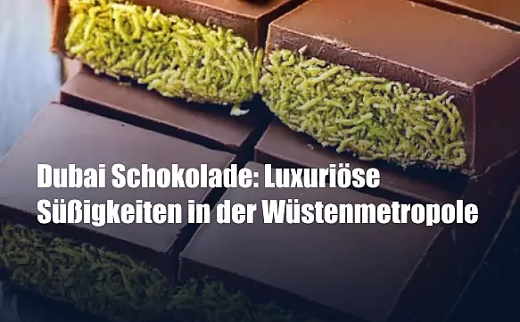 Dubai Schokolade: Luxuriöse Süßigkeiten in der Wüstenmetropole