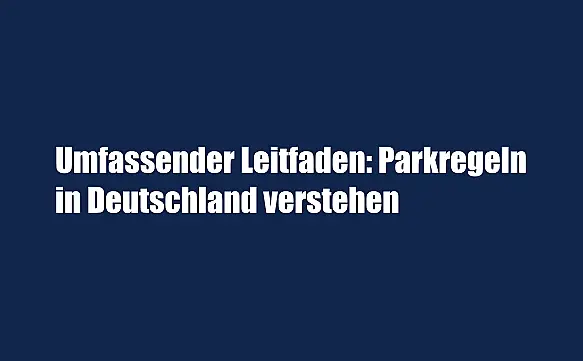 Umfassender Leitfaden: Parkregeln in Deutschland verstehen