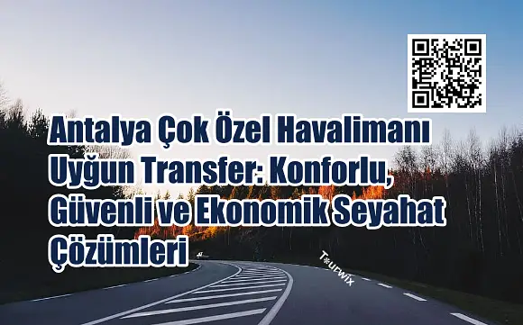 Antalya Çok Özel Havalimanı Uyğun Transferi: Konforlu, Güvenli ve Ekonomik Seyahat Çözümleri